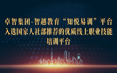 卓智集團-智越教育“知悅易訓”平臺入選國家人社部推薦的優(yōu)質(zhì)線(xiàn)上職業(yè)技能培訓平臺